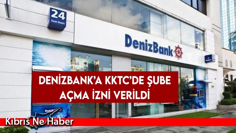 Denizbank’a KKTC’de şube açma izni verildi