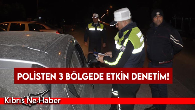 Polisten 3 bölgede etkin denetim!
