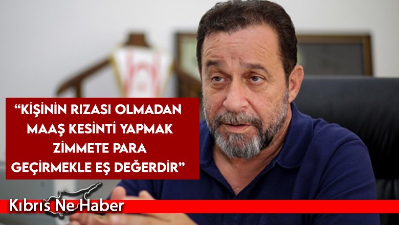 “Kişinin rızası olmadan maaş kesinti yapmak zimmete para geçirmekle eş değerdir”