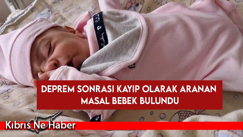 Deprem sonrası kayıp olarak aranan Masal bebek bulundu