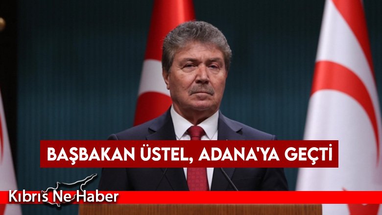 Başbakan Üstel, Adana'ya geçti