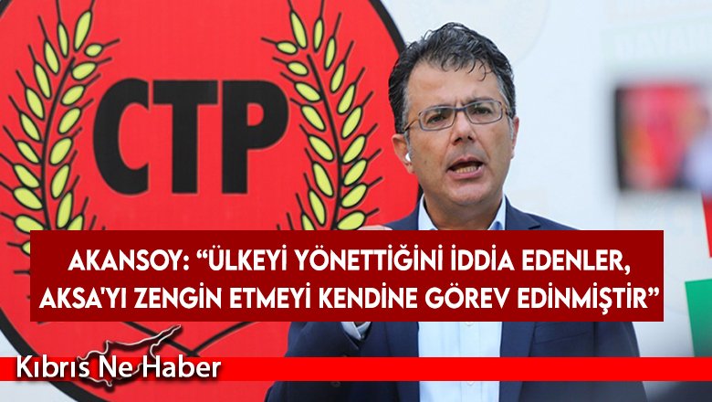 Akansoy: “Ülkeyi yönettiğini iddia edenler, AKSA'yı zengin etmeyi kendine görev edinmiştir”