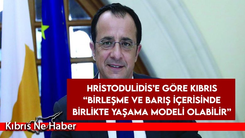 Hristodulidis’e göre Kıbrıs “birleşme ve barış içerisinde birlikte yaşama modeli olabilir”