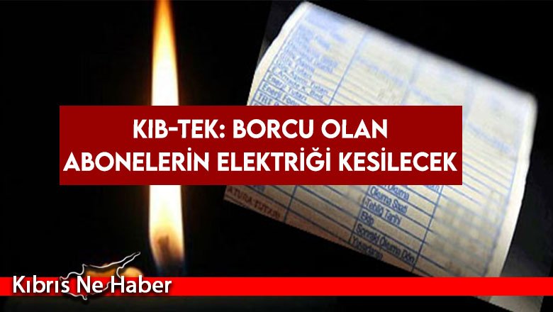 KIB-TEK: Borcu olan abonelerin elektriği Pazartesi günü kesilecek