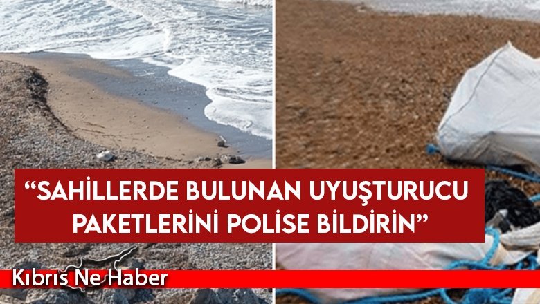 “Sahillerde bulunan uyuşturucu paketlerini polise bildirin”