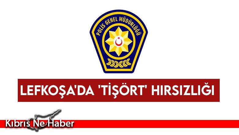 Lefkoşa'da 'Tişört' hırsızlığı
