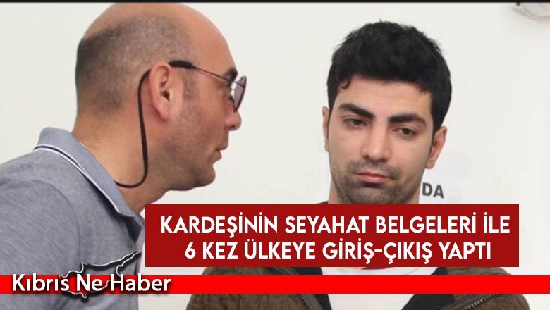 Kardeşinin seyahat belgeleri ile 6 kez ülkeye giriş-çıkış yaptı