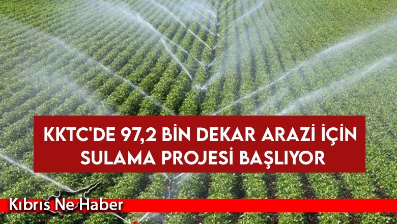 TC Tarım ve Orman Bakanlığı, KKTC'de 97,2 bin dekar arazi için sulama projesi başlatıyor