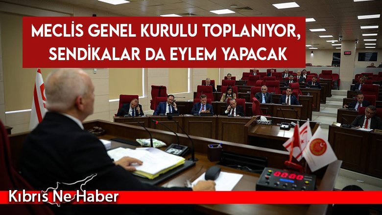 Meclis Genel Kurulu bugün toplanıyor, sendikalar da eylem yapacak