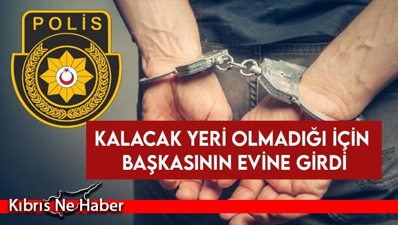 Girne’de kalacak yeri olmadığı için başkasının evine girdi