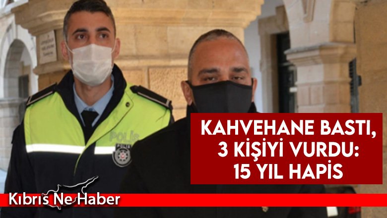 Kahvehane Bastı, 3 Kişiyi Vurdu: 15 Yıl Hapis