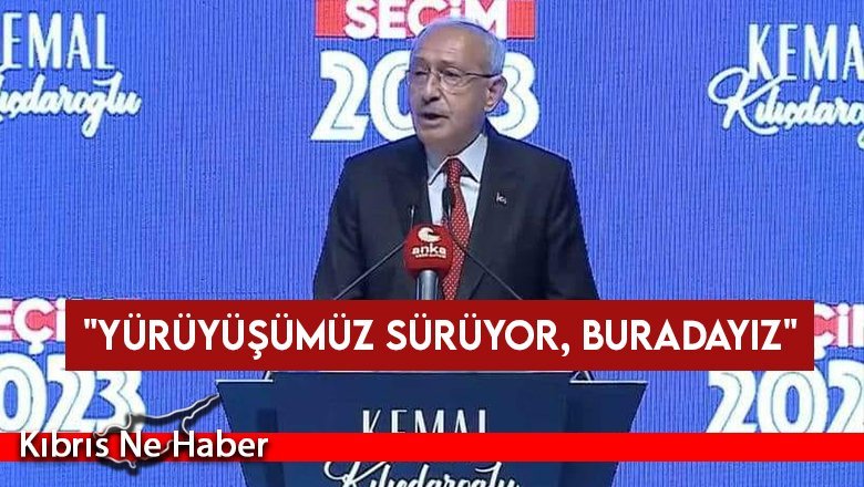 Kılıçdaroğlu: "Yürüyüşümüz sürüyor, buradayız"