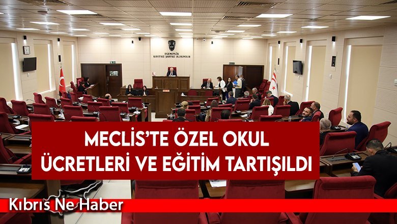 Meclis’te özel okul ücretleri ve eğitim tartışıldı