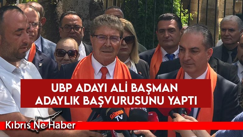 UBP adayı Ali Başman adaylık başvurusunu yaptı
