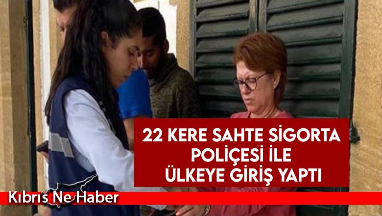 22 kere sahte sigorta poliçesi ile ülkeye giriş yaptı