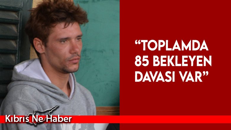 “Toplamda 85 bekleyen davası var”