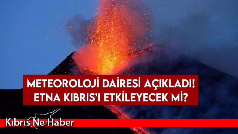 Meteoroloji Dairesi açıkladı! Etna Kıbrıs’ı etkileyecek mi?