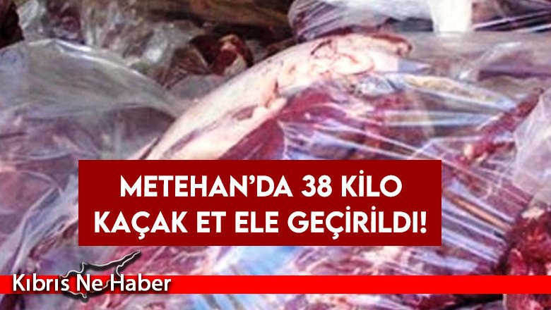 Metehan’da 38 kilo kaçak et ele geçirildi!