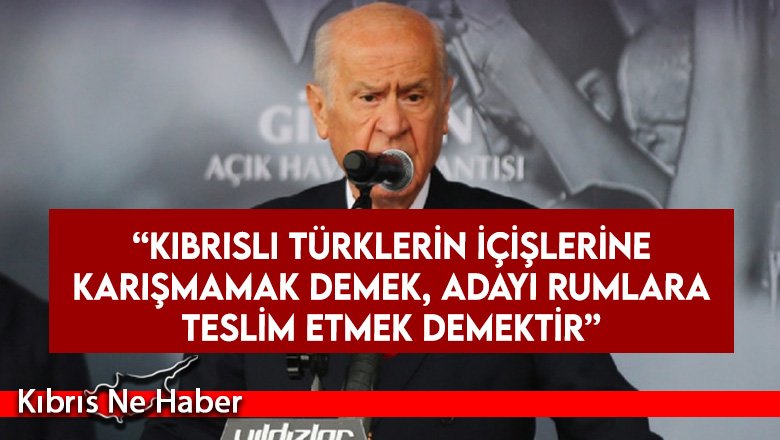 Bahçeli: Kıbrıslı Türklerin içişlerine karışmamak demek, adayı Rumlara teslim etmek demektir