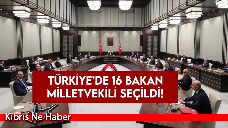 Türkiye’de 16 bakan milletvekili seçildi!