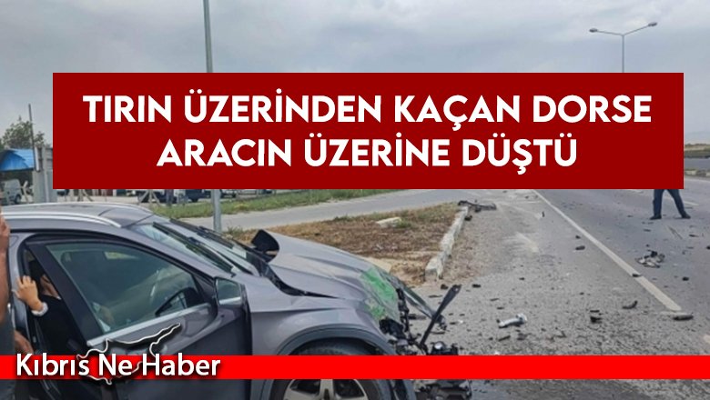 Tırın üzerinden kaçan dorse aracın üzerine düştü