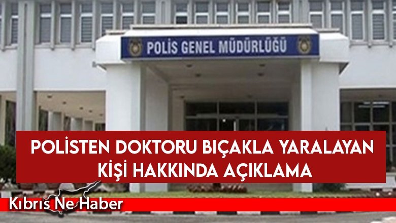 Polisten doktoru bıçakla yaralayan kişi hakkında açıklama