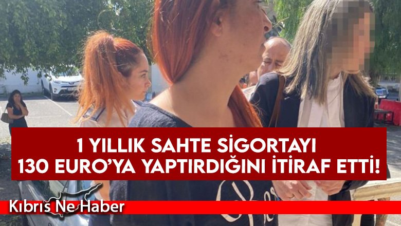 1 Yıllık Sahte Sigortayı 130 Euro’ya yaptırdığını itiraf etti!