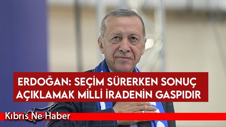 Erdoğan: Alelacele Sonuçlar Açıklamaya Kalkmak, Milli İradeye Gasptır