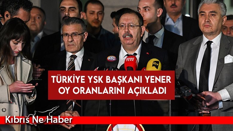 Türkiye YSK Başkanı Yener oy oranlarını açıkladı