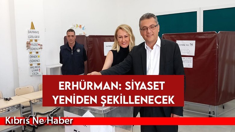 Erhürman: Siyaset yeniden şekillenecek