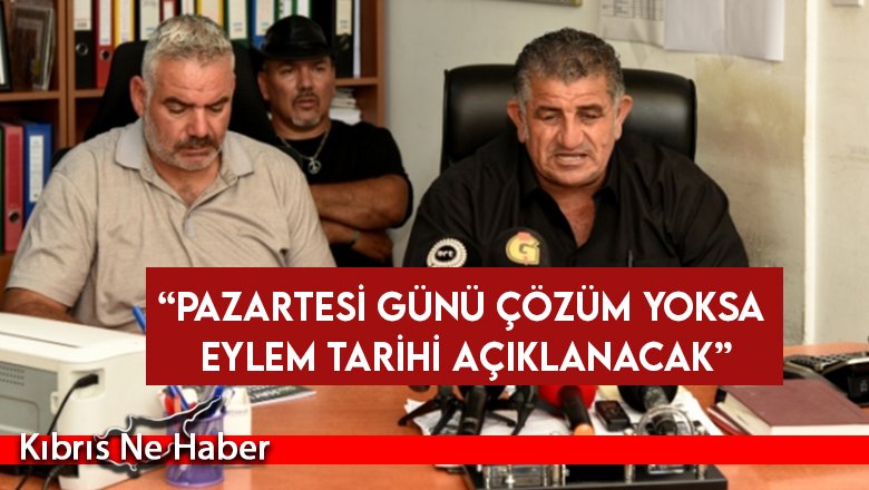 “Pazartesi Günü Çözüm Yoksa Eylem Tarihi Açıklanacak”