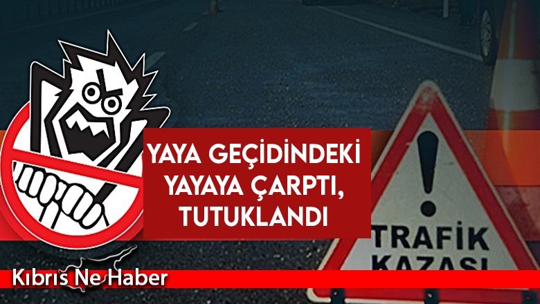 Yaya geçidindeki yayaya çarptı, tutuklandı