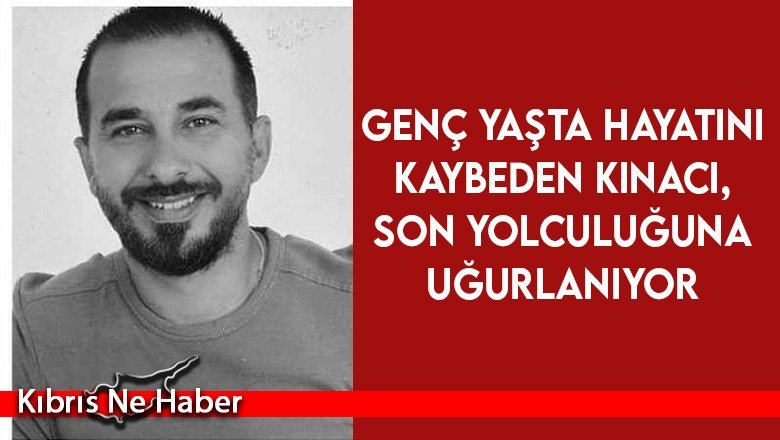 Kınacı, son yolculuğuna uğurlanıyor