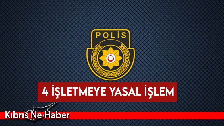 Girne’de 3 ve Gönyeli’de 1 işletmeye yasal işlem yapıldı