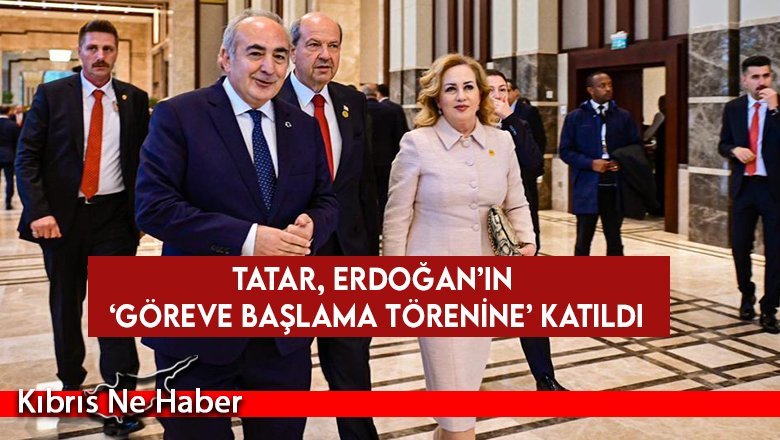 Tatar, Erdoğan’ın ‘Göreve Başlama Törenine’ katıldı