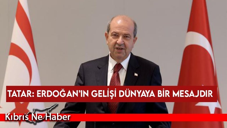 Tatar: Erdoğan’ın Gelişi Dünyaya Bir Mesajdır