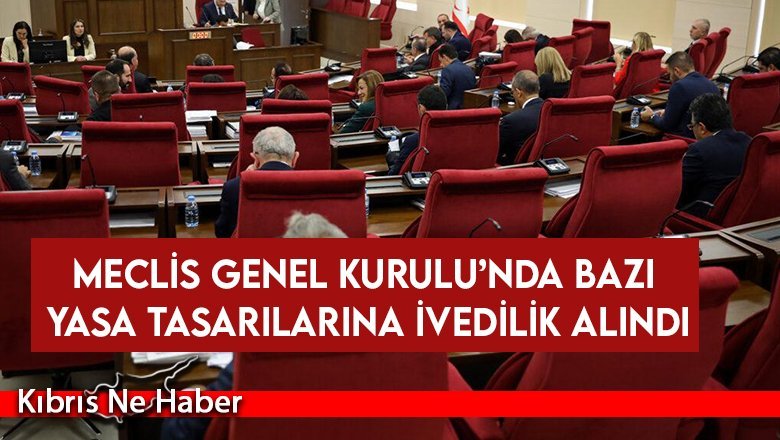 Meclis Genel Kurulu’nda bazı yasa tasarılarına ivedilik alındı