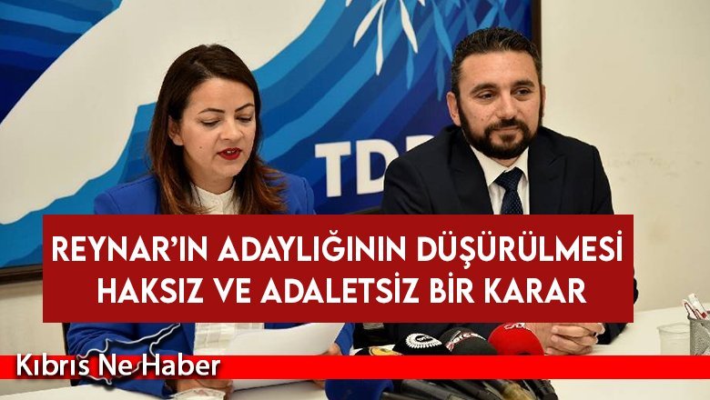 Reynar’ın adaylığının düşürülmesi haksız ve adaletsiz bir karar