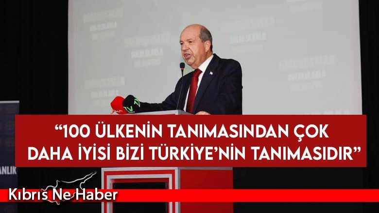 Cumhurbaşkanı Tatar: “100 ülkenin tanımasından çok daha iyisi bizi Türkiye’nin tanımasıdır”