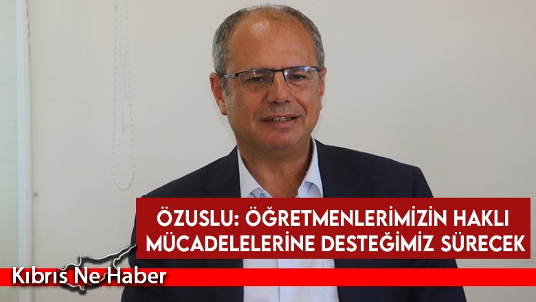 Özuslu: Öğretmenlerimizin haklı mücadelesine desteğimiz sürecek