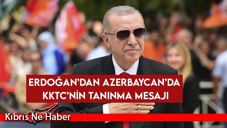 Erdoğan’dan Azerbaycan’da KKTC’nin tanınma mesajı