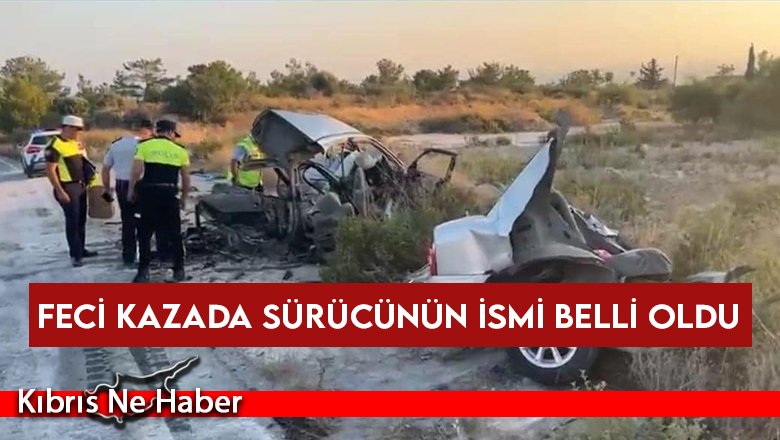 Dört kişinin yaşamını yitirdiği feci kazada sürücünün ismi belli oldu