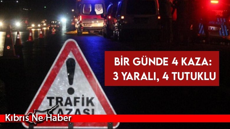 Bir günde 4 kaza: 3 yaralı, 4 tutuklu