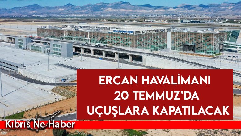 Ercan Havalimanı 20 Temmuz’da Uçuşlara Kapatılacak