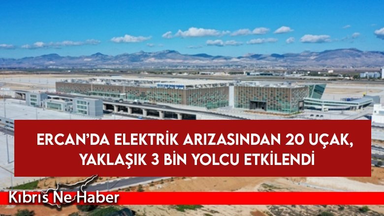 Ercan’da elektrik arızasından 20 uçak, yaklaşık 3 bin yolcu etkilendi
