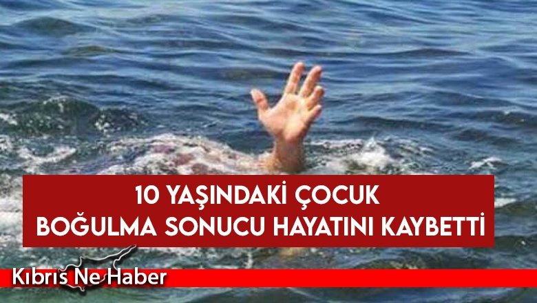 Güney Kıbrıs’ta 10 yaşındaki bir kız çocuğu boğulma sonucu hayatını kaybetti