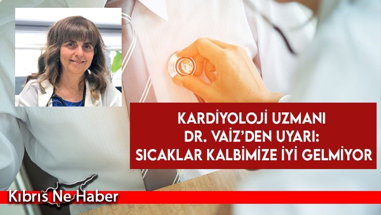 Kardiyoloji Uzmanı Vaiz: Aşırı sıcaklarla birlikte kalp krizi vakaları çoğaldı