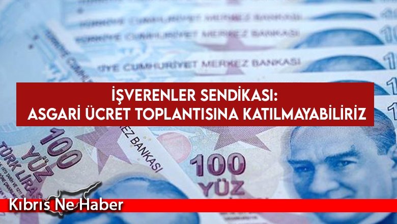 İşverenler Sendikası: Asgari Ücret toplantısına katılmayabiliriz