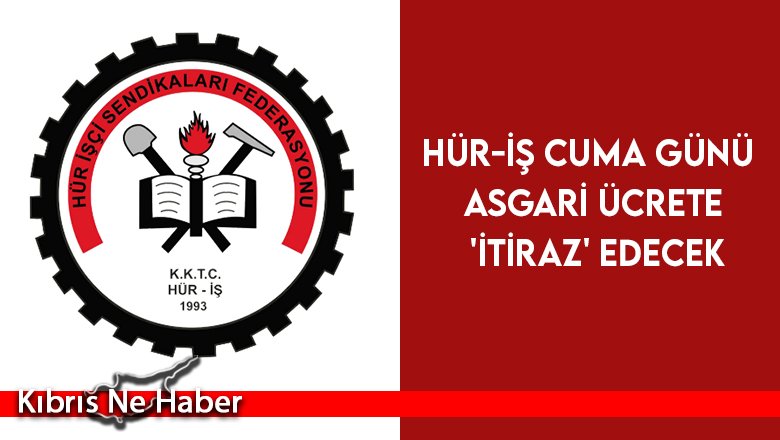HÜR-İŞ cuma günü asgari ücrete 'itiraz' edecek