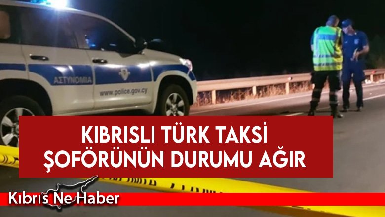 Güney Kıbrıs’ta trafik kazası geçiren 47 yaşındaki Kıbrıslı Türk taksi şoförünün durumu ağır…